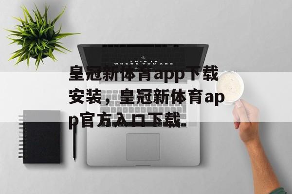 皇冠新体育app下载安装，皇冠新体育app官方入口下载